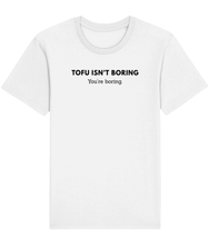 Load image into Gallery viewer, Tofu Isn&#39;t Boring, You&#39;re Boring Unisex | Vegan T-Shirt

