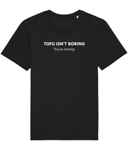 Load image into Gallery viewer, Black vegan t-shirt with the words tofu isn't boring, you're boring
