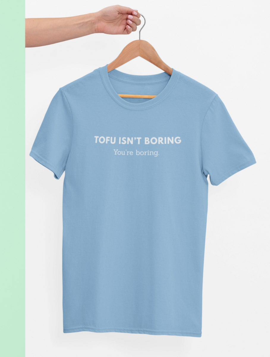 Tofu Isn't Boring, You're Boring Unisex | Vegan T-Shirts – Bad Hass Designs
