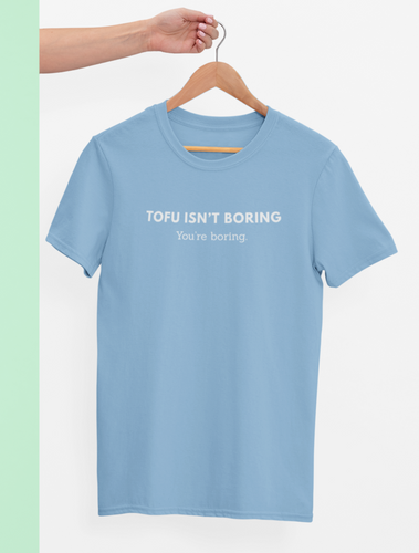 tofu isn't boring, you're boring shirt
